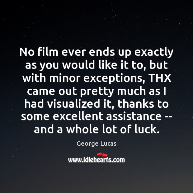 No film ever ends up exactly as you would like it to, George Lucas Picture Quote