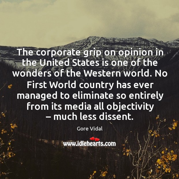 No first world country has ever managed to eliminate so entirely from its media all objectivity – much less dissent. Gore Vidal Picture Quote