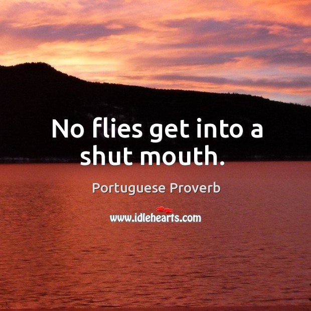 No flies get into a shut mouth. Image