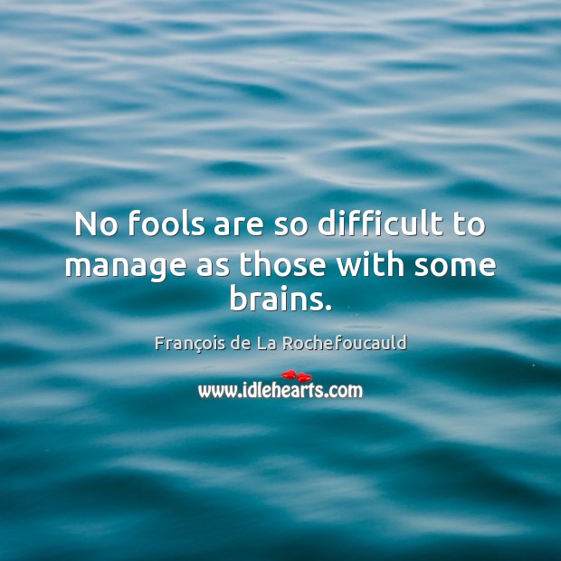 No fools are so difficult to manage as those with some brains. Image
