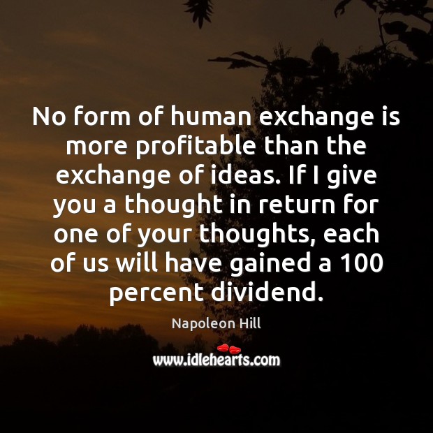 No form of human exchange is more profitable than the exchange of Napoleon Hill Picture Quote