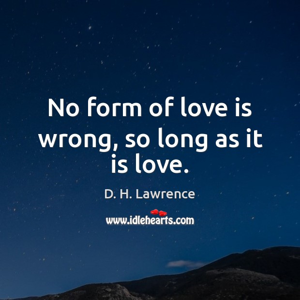 No form of love is wrong, so long as it is love. Love Is Quotes Image