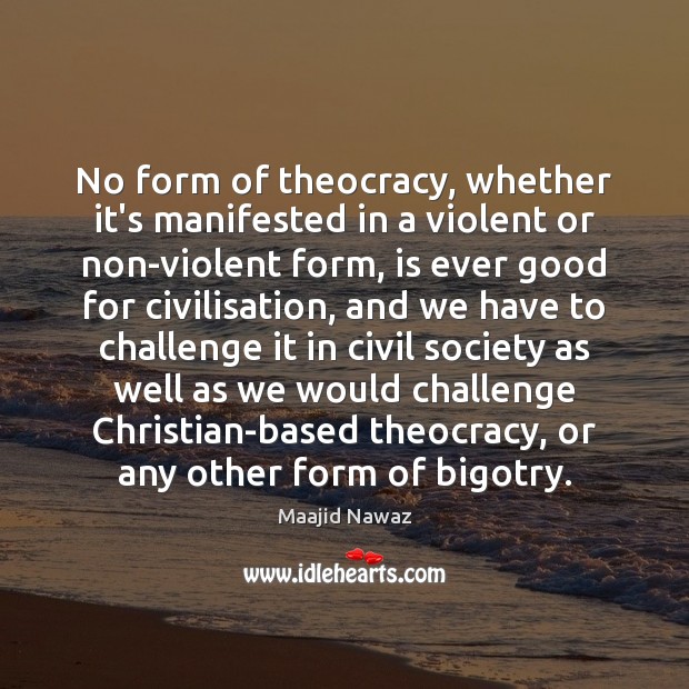 No form of theocracy, whether it’s manifested in a violent or non-violent Maajid Nawaz Picture Quote
