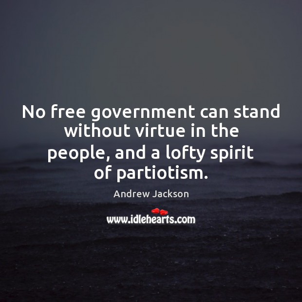 No free government can stand without virtue in the people, and a Andrew Jackson Picture Quote