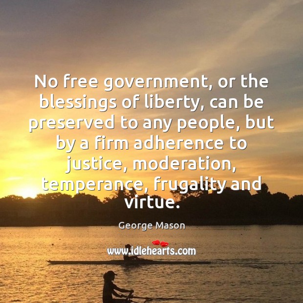 No free government, or the blessings of liberty, can be preserved to George Mason Picture Quote
