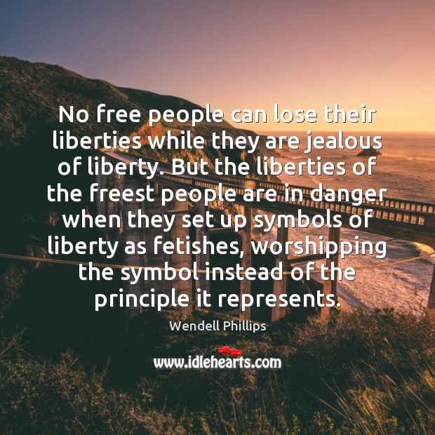 No free people can lose their liberties while they are jealous of Wendell Phillips Picture Quote