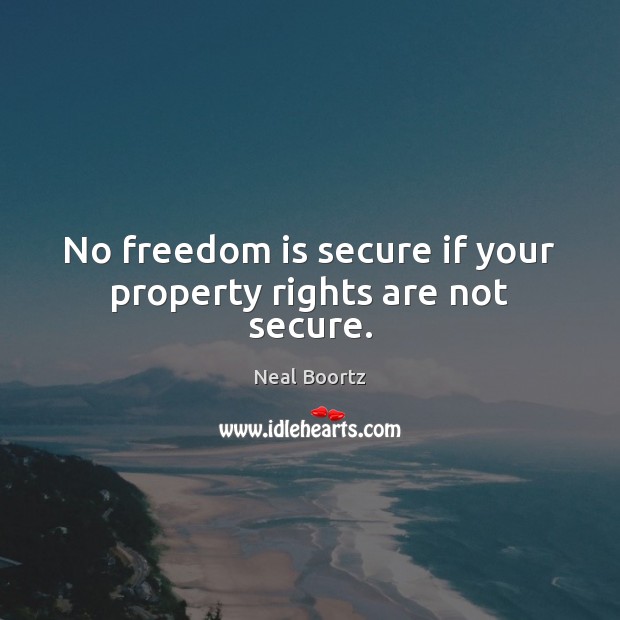 No freedom is secure if your property rights are not secure. Freedom Quotes Image