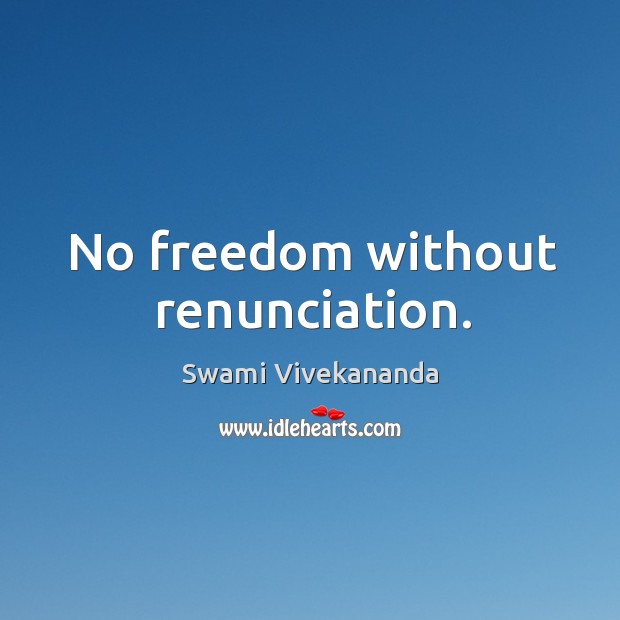 No freedom without renunciation. Swami Vivekananda Picture Quote