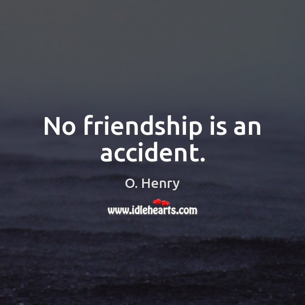 No friendship is an accident. O. Henry Picture Quote