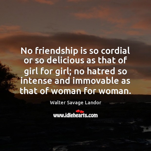 No friendship is so cordial or so delicious as that of girl Walter Savage Landor Picture Quote