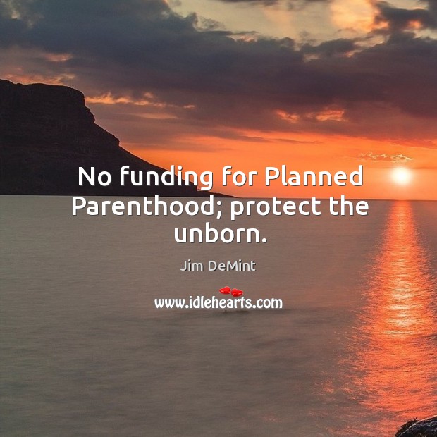 No funding for Planned Parenthood; protect the unborn. Image