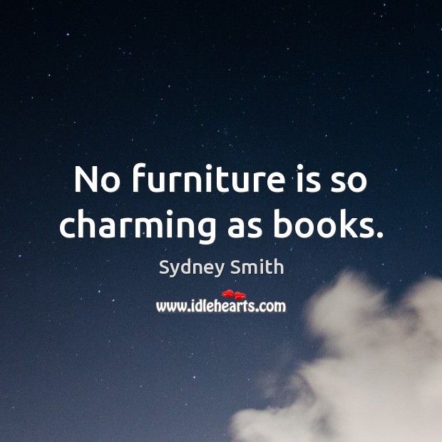 No furniture is so charming as books. Sydney Smith Picture Quote
