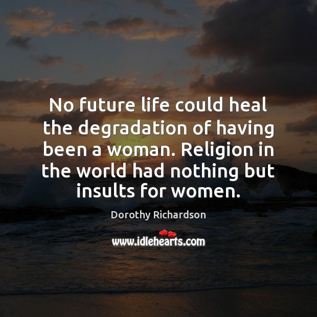 No future life could heal the degradation of having been a woman. Heal Quotes Image