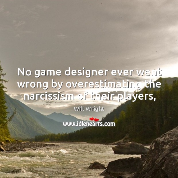 No game designer ever went wrong by overestimating the narcissism of their players, Will Wright Picture Quote
