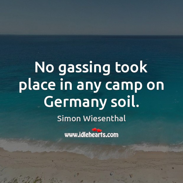No gassing took place in any camp on Germany soil. Simon Wiesenthal Picture Quote