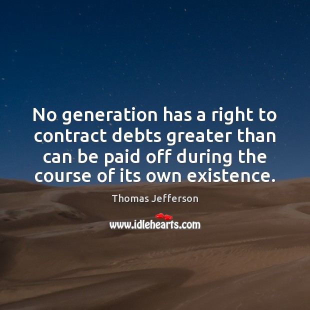 No generation has a right to contract debts greater than can be Image