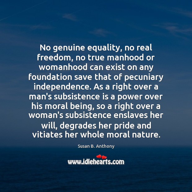 No genuine equality, no real freedom, no true manhood or womanhood can Image