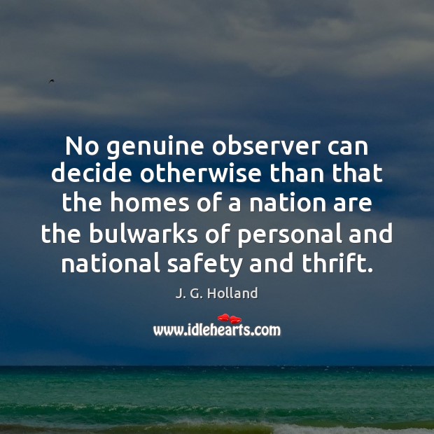 No genuine observer can decide otherwise than that the homes of a J. G. Holland Picture Quote