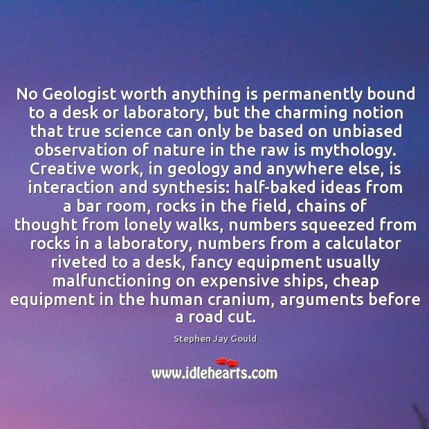 No Geologist worth anything is permanently bound to a desk or laboratory, Stephen Jay Gould Picture Quote