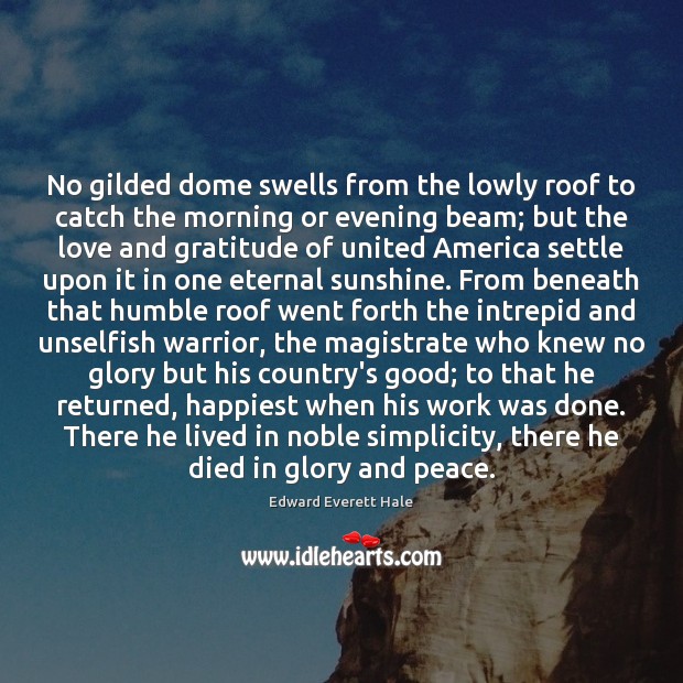 No gilded dome swells from the lowly roof to catch the morning Edward Everett Hale Picture Quote