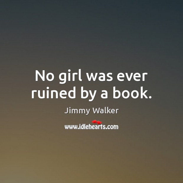 No girl was ever ruined by a book. Jimmy Walker Picture Quote