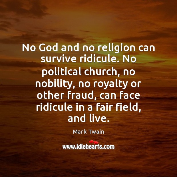 No God and no religion can survive ridicule. No political church, no Mark Twain Picture Quote