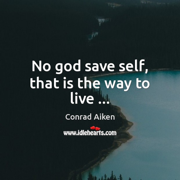 No God save self, that is the way to live … Image
