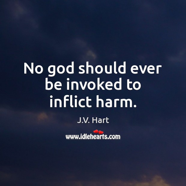 No God should ever be invoked to inflict harm. J.V. Hart Picture Quote