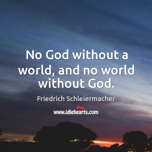 No God without a world, and no world without God. Friedrich Schleiermacher Picture Quote