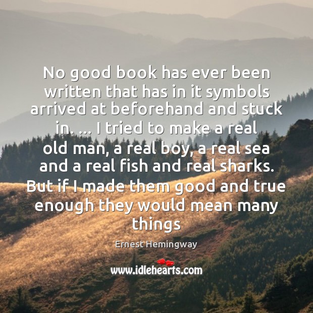 No good book has ever been written that has in it symbols Ernest Hemingway Picture Quote