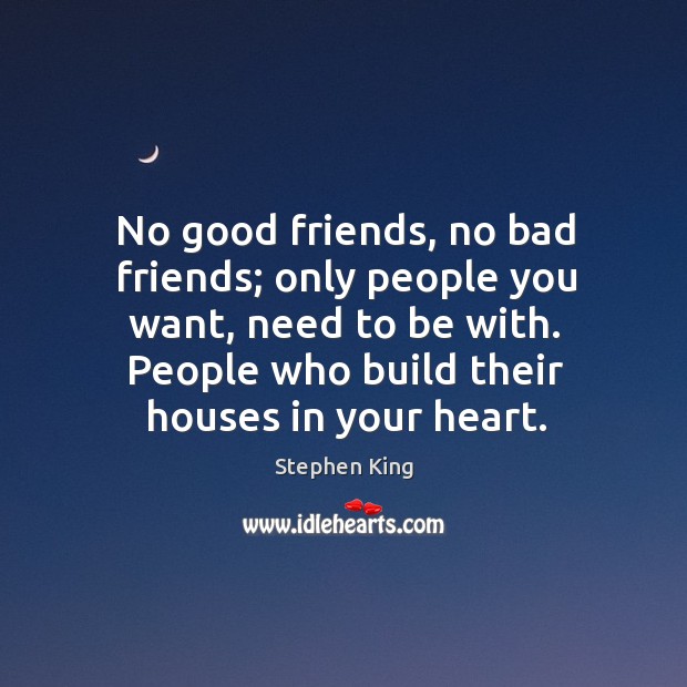 No good friends, no bad friends; only people you want, need to Image