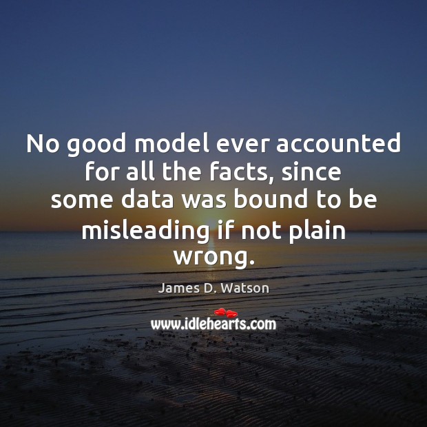 No good model ever accounted for all the facts, since some data James D. Watson Picture Quote
