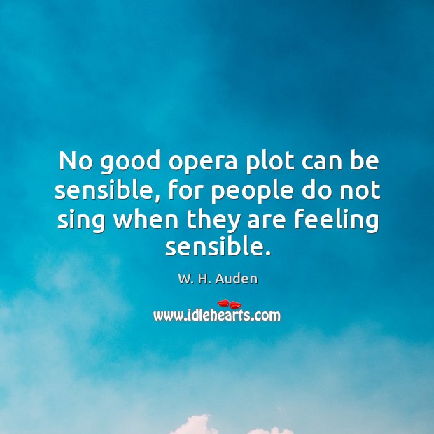 No good opera plot can be sensible, for people do not sing when they are feeling sensible. Image