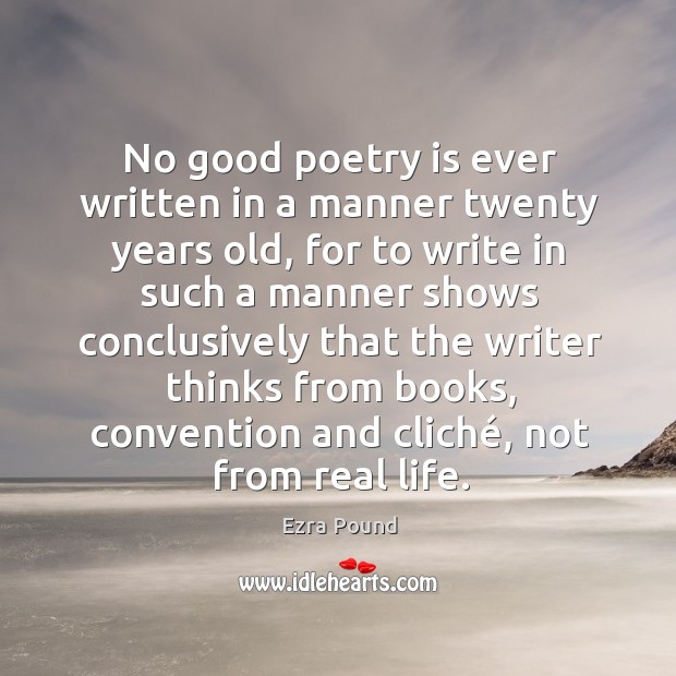 No good poetry is ever written in a manner twenty years old, Ezra Pound Picture Quote