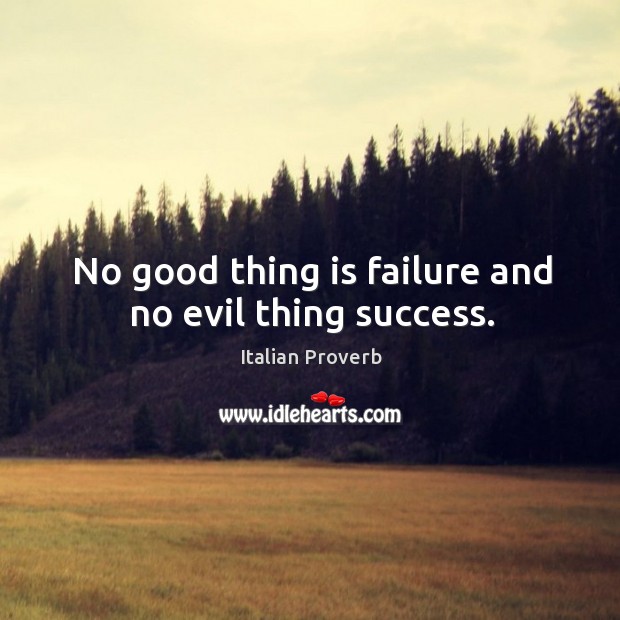 No good thing is failure and no evil thing success. Image