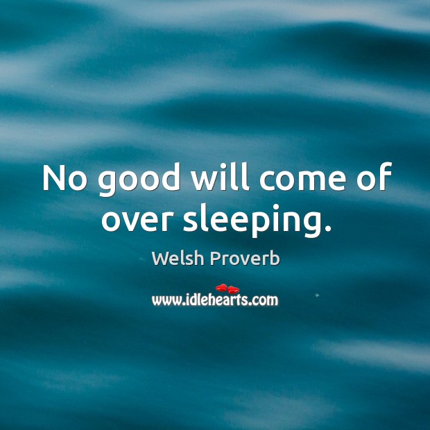 No good will come of over sleeping. Welsh Proverbs Image