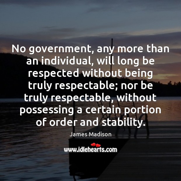 No government, any more than an individual, will long be respected without Image