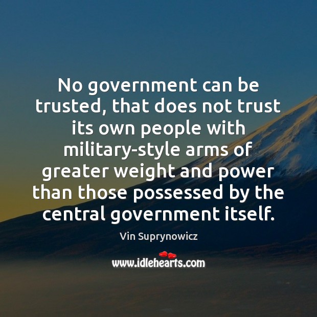 No government can be trusted, that does not trust its own people Vin Suprynowicz Picture Quote
