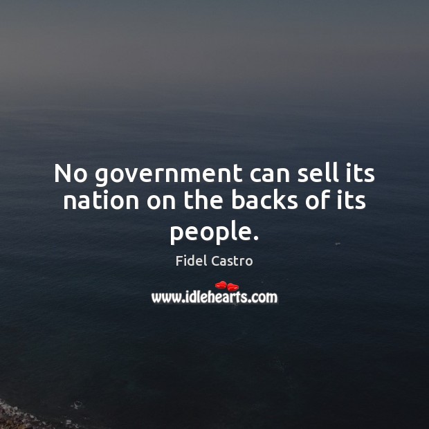 No government can sell its nation on the backs of its people. Image
