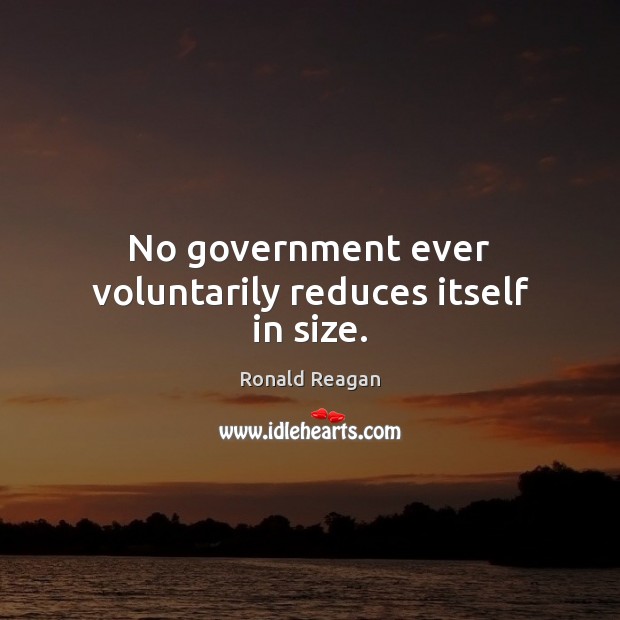 No government ever voluntarily reduces itself in size. Image