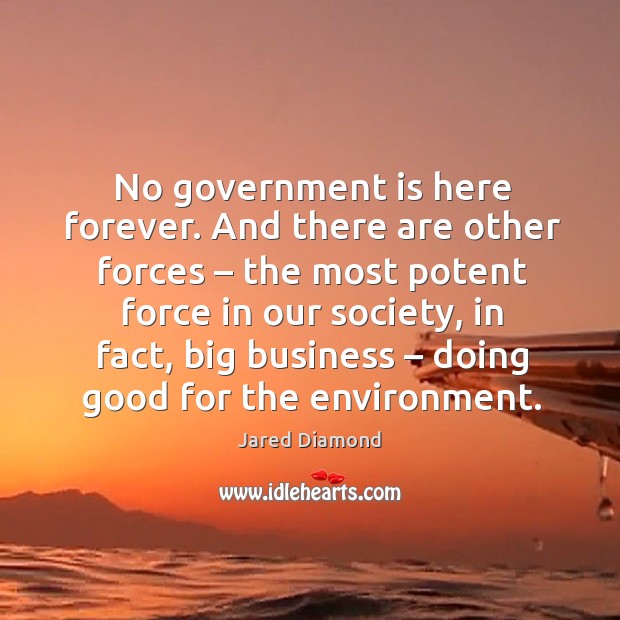 No government is here forever. And there are other forces – the most potent force in our society Jared Diamond Picture Quote