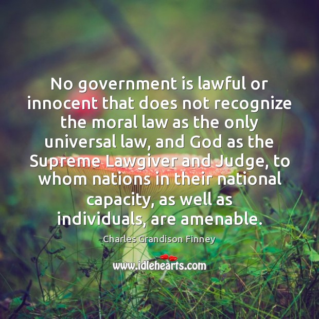 No government is lawful or innocent that does not recognize the moral Charles Grandison Finney Picture Quote