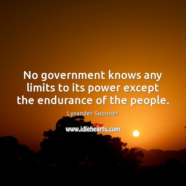 No government knows any limits to its power except the endurance of the people. Image