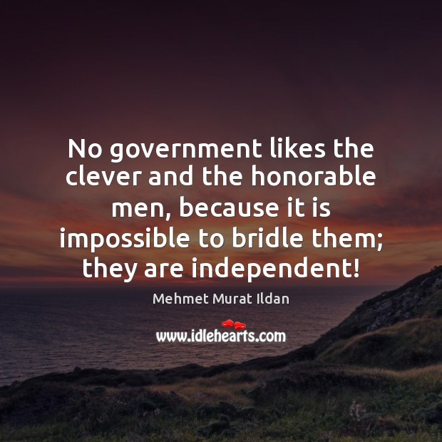 No government likes the clever and the honorable men, because it is Image