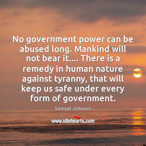 No government power can be abused long. Mankind will not bear it…. 