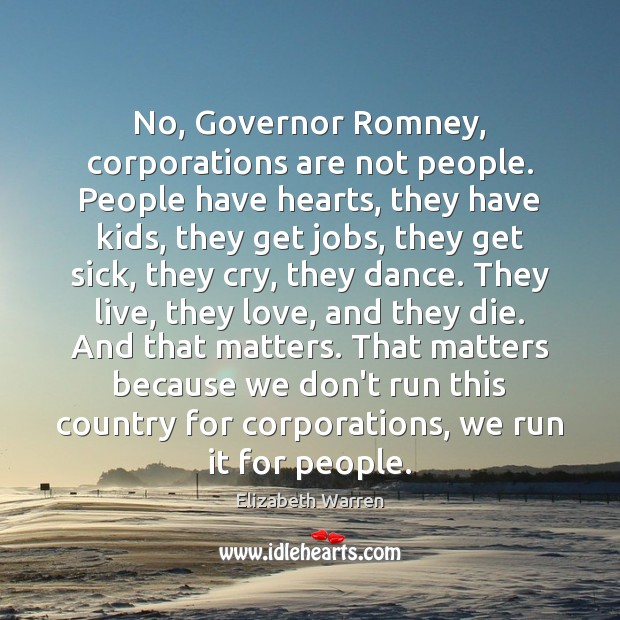 No, Governor Romney, corporations are not people. People have hearts, they have Elizabeth Warren Picture Quote
