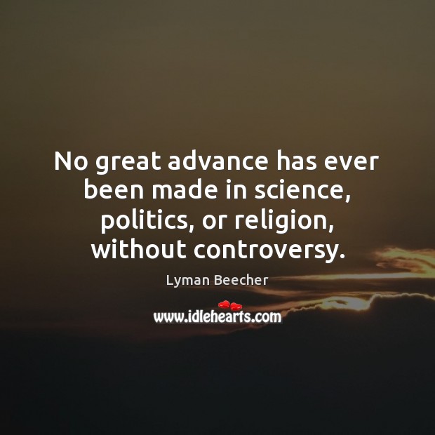 No great advance has ever been made in science, politics, or religion, Lyman Beecher Picture Quote