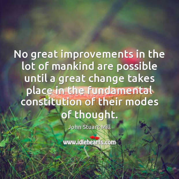 No great improvements in the lot of mankind are possible until a Image