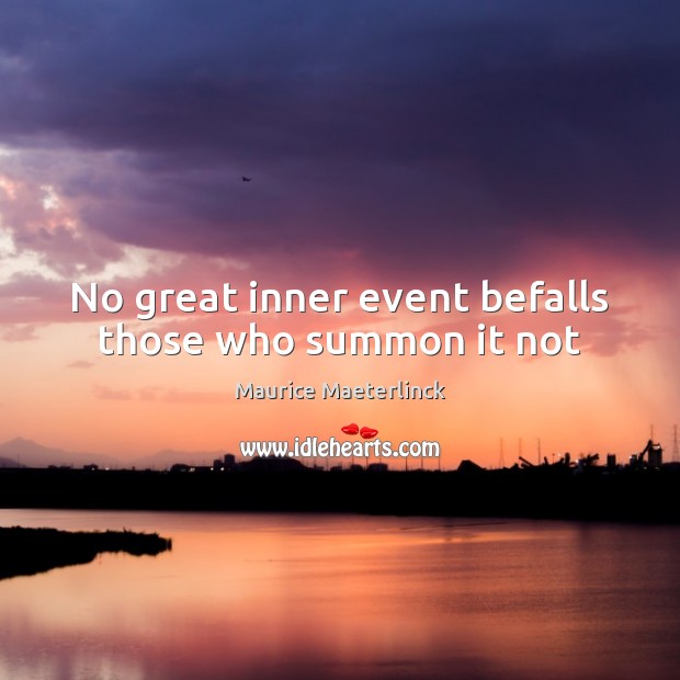 No great inner event befalls those who summon it not Maurice Maeterlinck Picture Quote