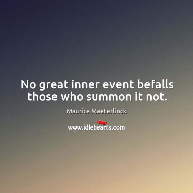No great inner event befalls those who summon it not. Image